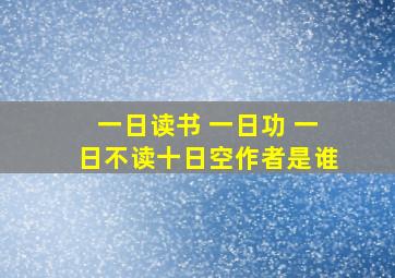 一日读书 一日功 一日不读十日空作者是谁